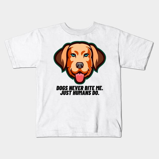 Dogs never bite me. Just humans do Kids T-Shirt by Right-Fit27